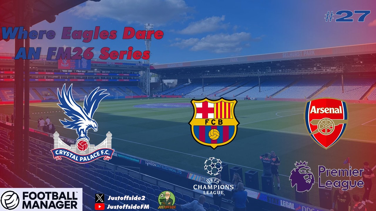 Will Barcelona Put An End To Our European Run? | Ep 27 | Where Eagles Dare | Crystal Palace | #fm26