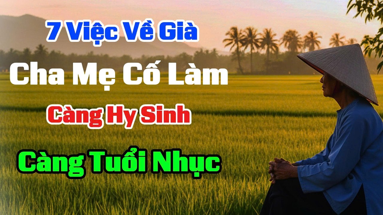 7 Việc Cha Mẹ Càng Làm Khi Về Già Càng Tủi Nhục - Nhiều Người Nghe Xong Lặng Người.