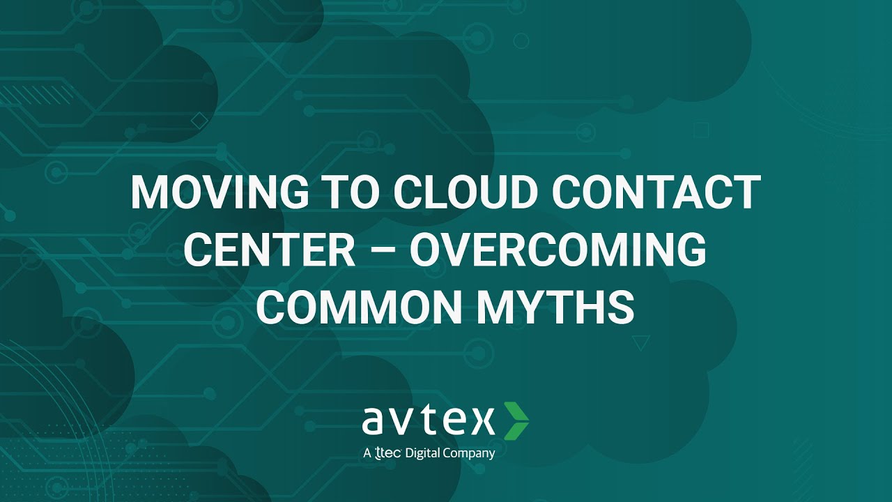 Moving to Cloud Contact Center – Overcoming Common Myths