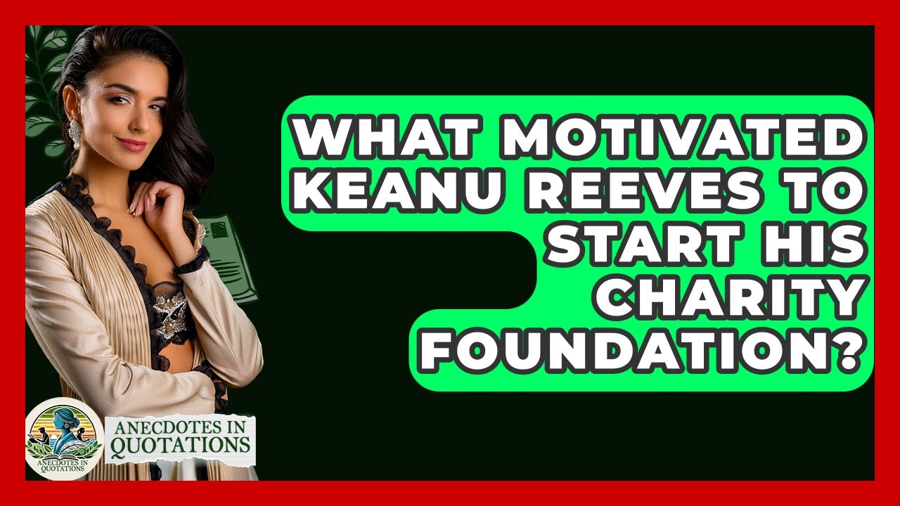 What Motivated Keanu Reeves To Start His Charity Foundation? - Anecdotes in Quotation