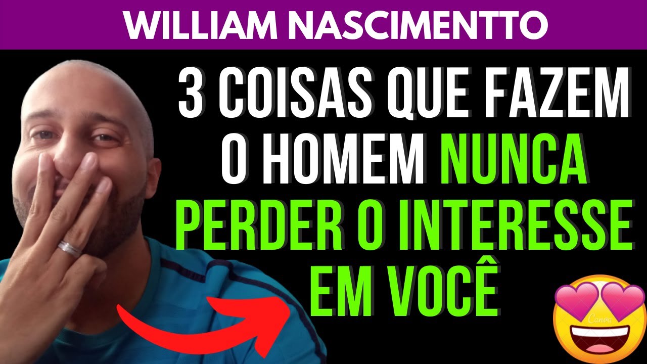 3 COISAS QUE FAZEM O HOMEM NUNCA PERDER O INTERESSE POR VOCÊ | William Nascimentto