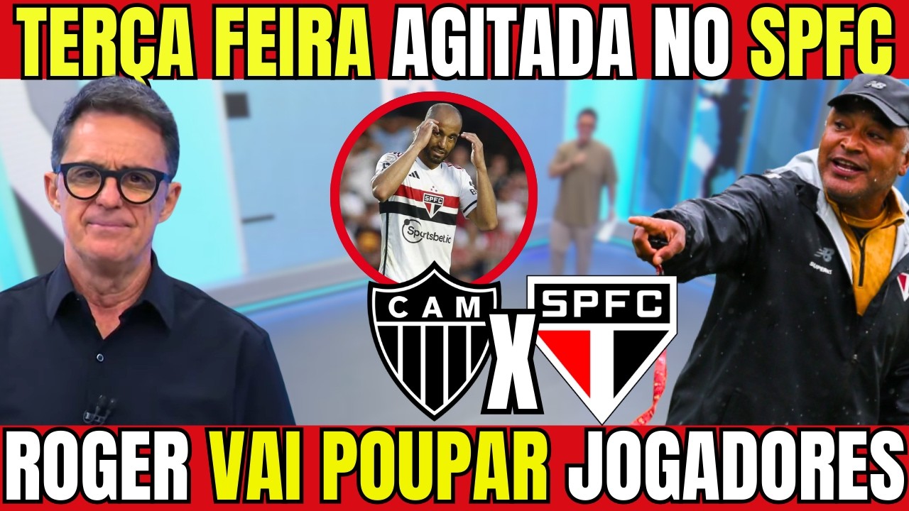 AGORA! ROGER TERÁ QUE POUPAR CONTRA O ATLETICO MG! QUEM VAI PRO BANCO? NOTICIAS DO SPFC HOJE