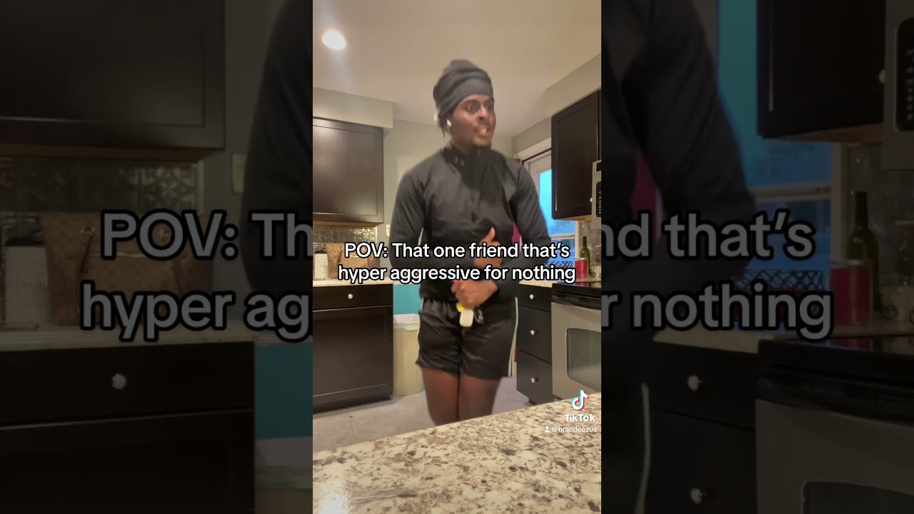 POV: That one hyper aggressive friend