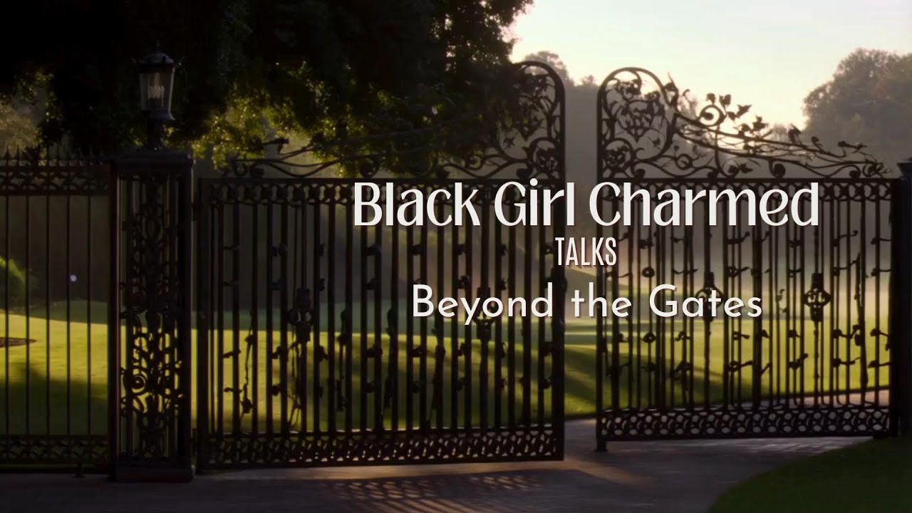 Black Girl Charmed Talks Beyond the Gates