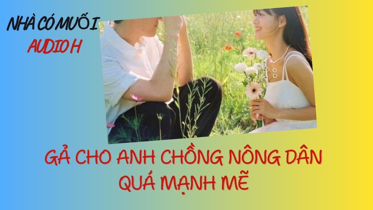 [Audio H] GẢ CHO ANH CHỒNG NÔNG DÂN QUÁ MẠNH MẼ || Nhà Có Muối