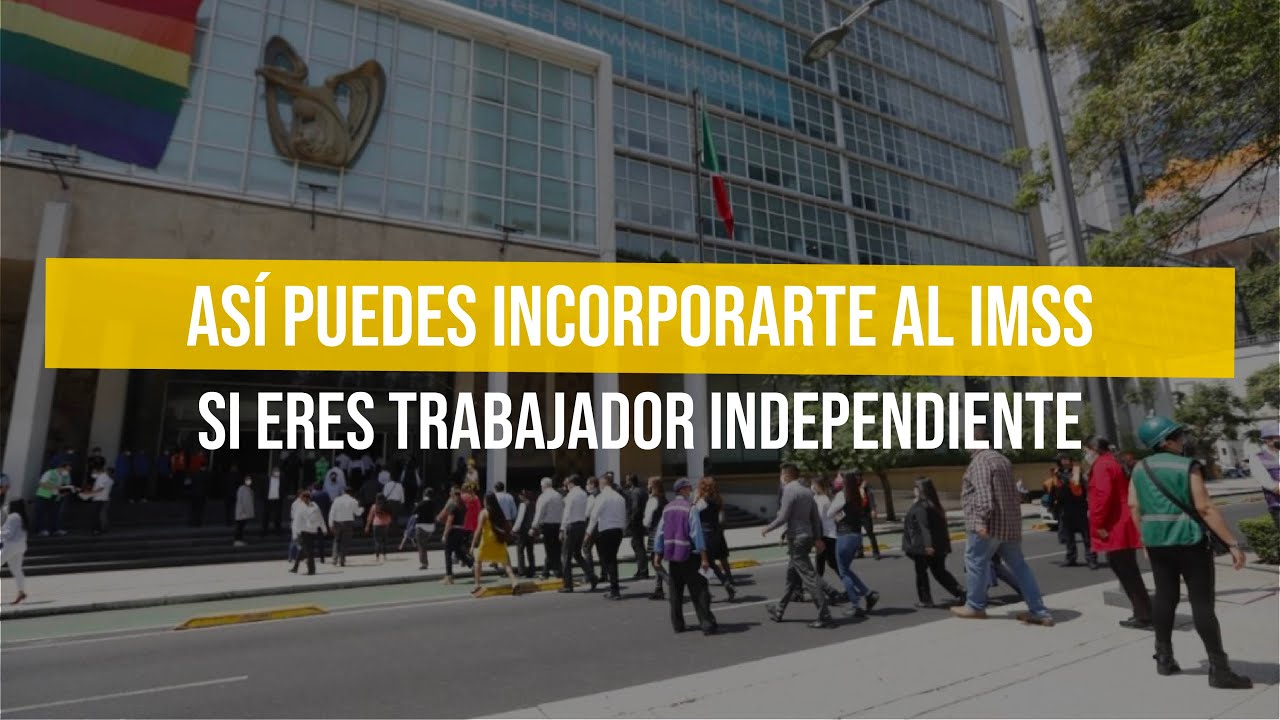Así puedes incorporarte al IMSS si eres trabajador independiente