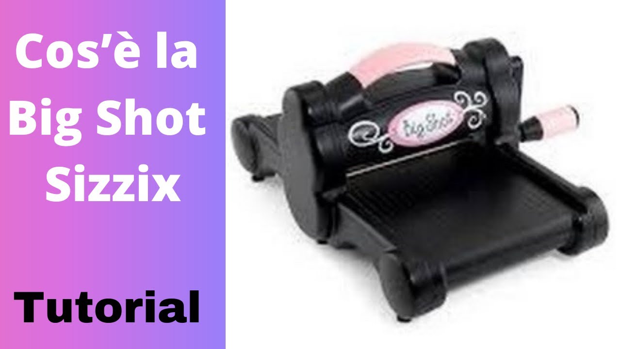 Cos'è la Big shot e come si usa-Big Shot Sizzix tutorial italiano-Tutorial Attrezzature Scrapbooking