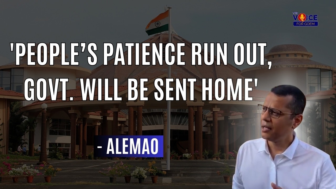 'People’s patience run out, govt. will be sent home': Alemao