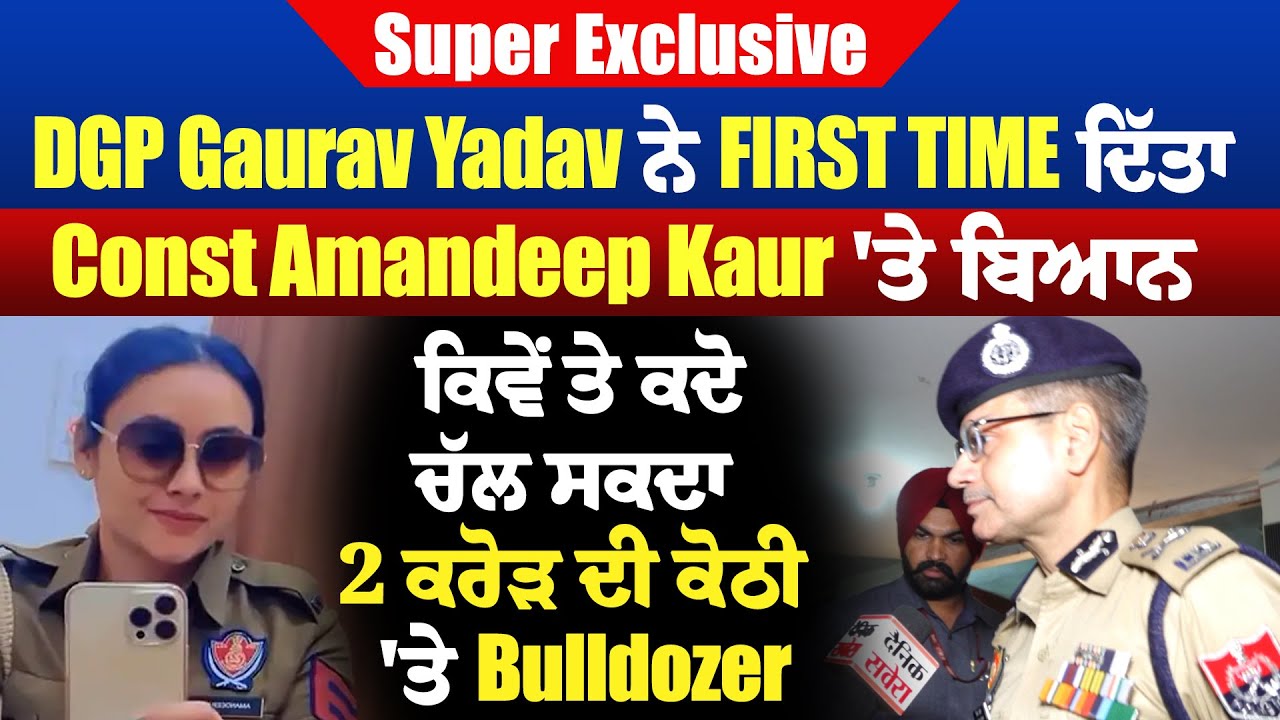 Super Exclusive : DGP Gaurav Yadav ਨੇ First Time ਦਿੱਤਾ Const Amandeep Kaur 'ਤੇ ਬਿਆਨ