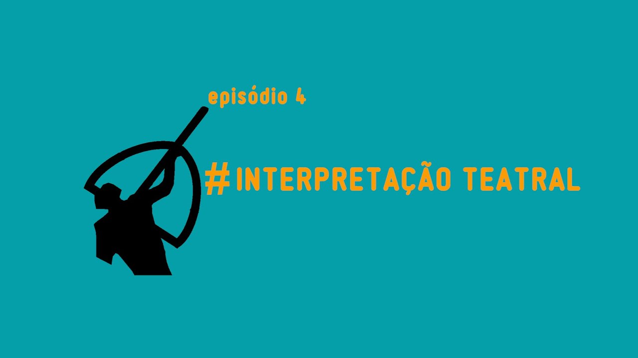 EPISÓDIO 4 INTERPRETAÇÃO TEATRAL