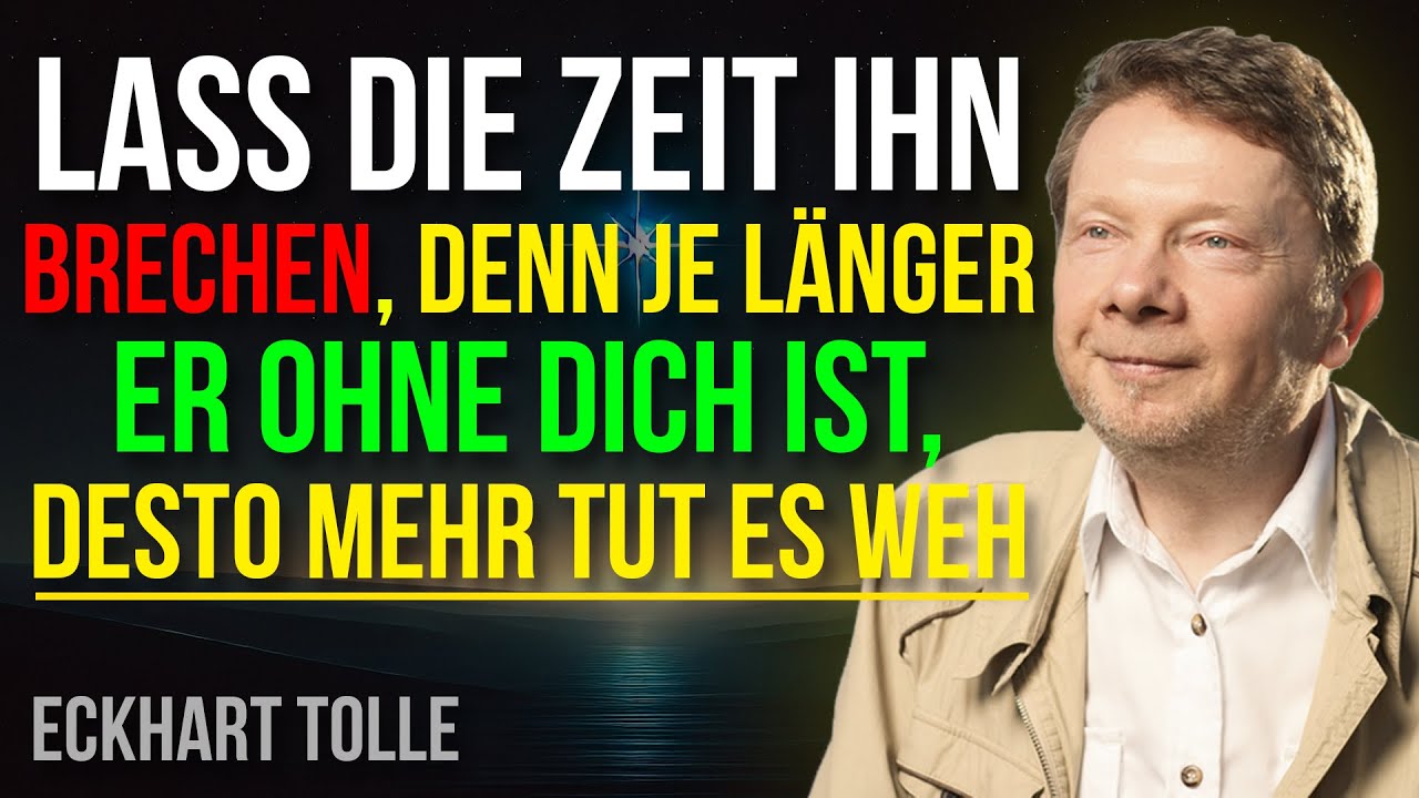 LASS DIE ZEIT IHN BRECHEN, DENN JE LÄNGER ER OHNE DICH IST, DESTO MEHR TUT ES WEH! Eckhart Tolle