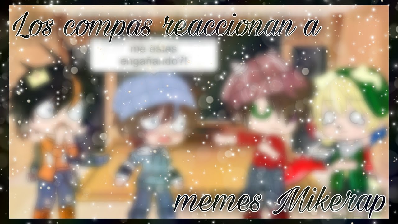 ~💫los compas reaccionan a memes Mikerap💫~ ||GC|| (Pedido u-u)   [Itz-Jime]