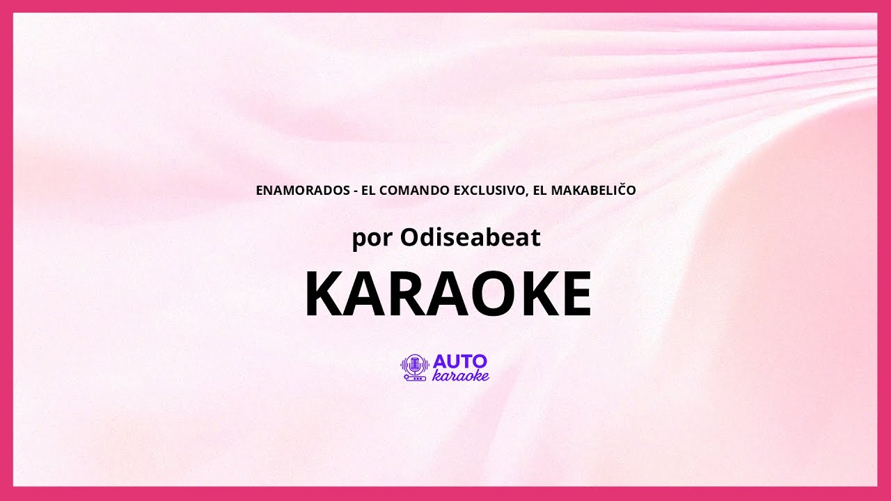 Odiseabeat - Enamorados - El Comando Exclusivo, El Makabeličo KARAOKE (tono original)
