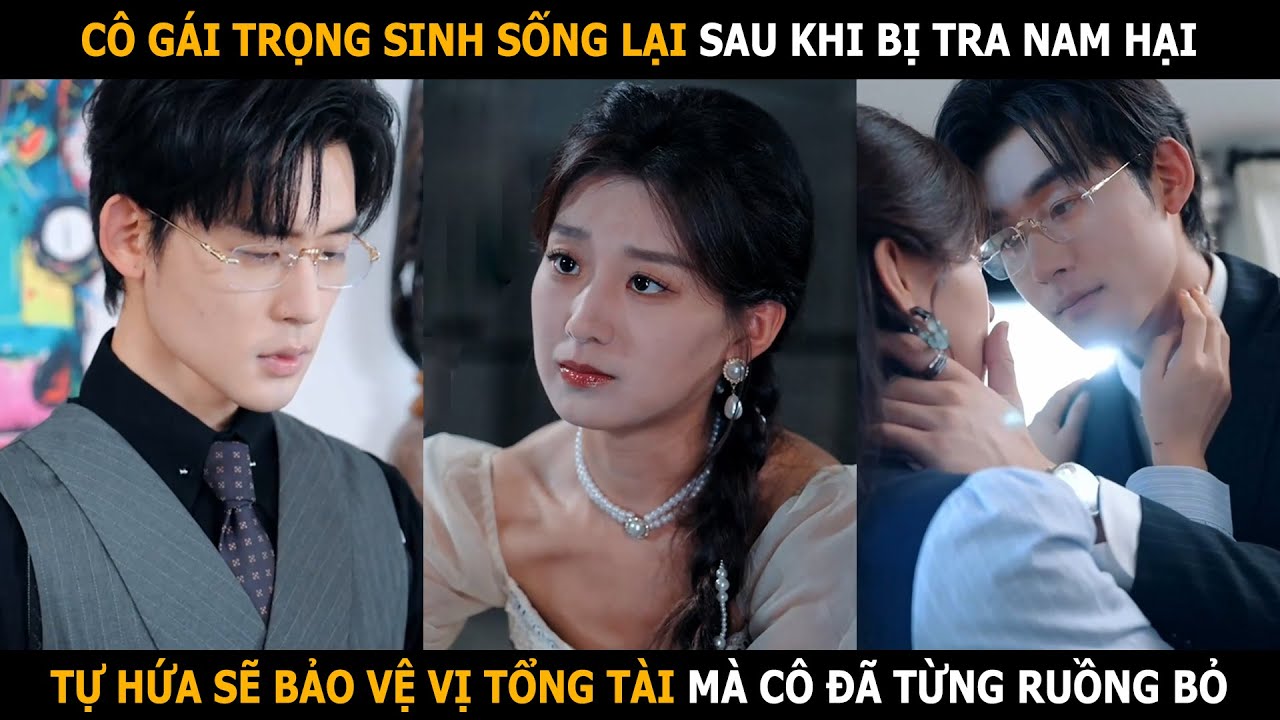 C&ocirc; g&aacute;i trọng sinh sống lại sau khi bị tra nam hại, tự hứa sẽ bảo vệ tổng t&agrave;i m&agrave; c&ocirc; đ&atilde; từng ruồng bỏ