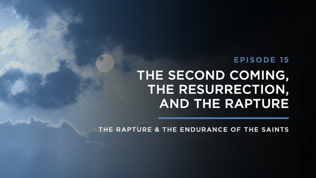 The Second Coming, The Resurrection, and the Rapture // THE RAPTURE & ENDURANCE OF THE SAINTS