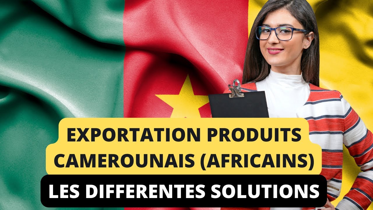 Comment Exporter des produits camerounais (africains) avec succès ?