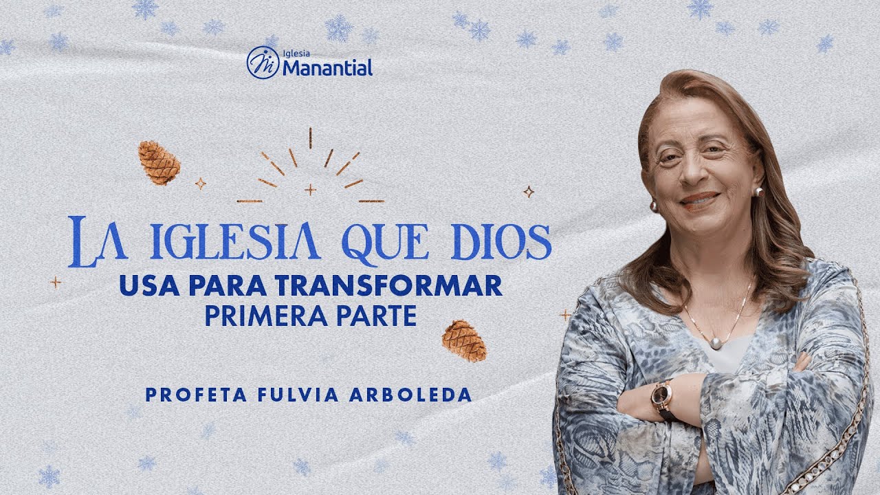 La Iglesia que Dios usa para transformar | Parte 1 | Profeta Fulvia Arboleda de Ca&ntilde;as