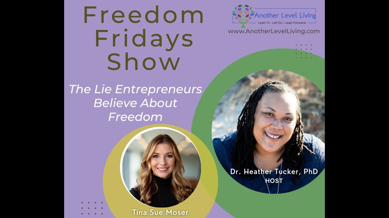 Freedom Fridays Show with Dr. Heather & Tina Sue Moser: The Lie Entrepreneurs Believe About Freedom