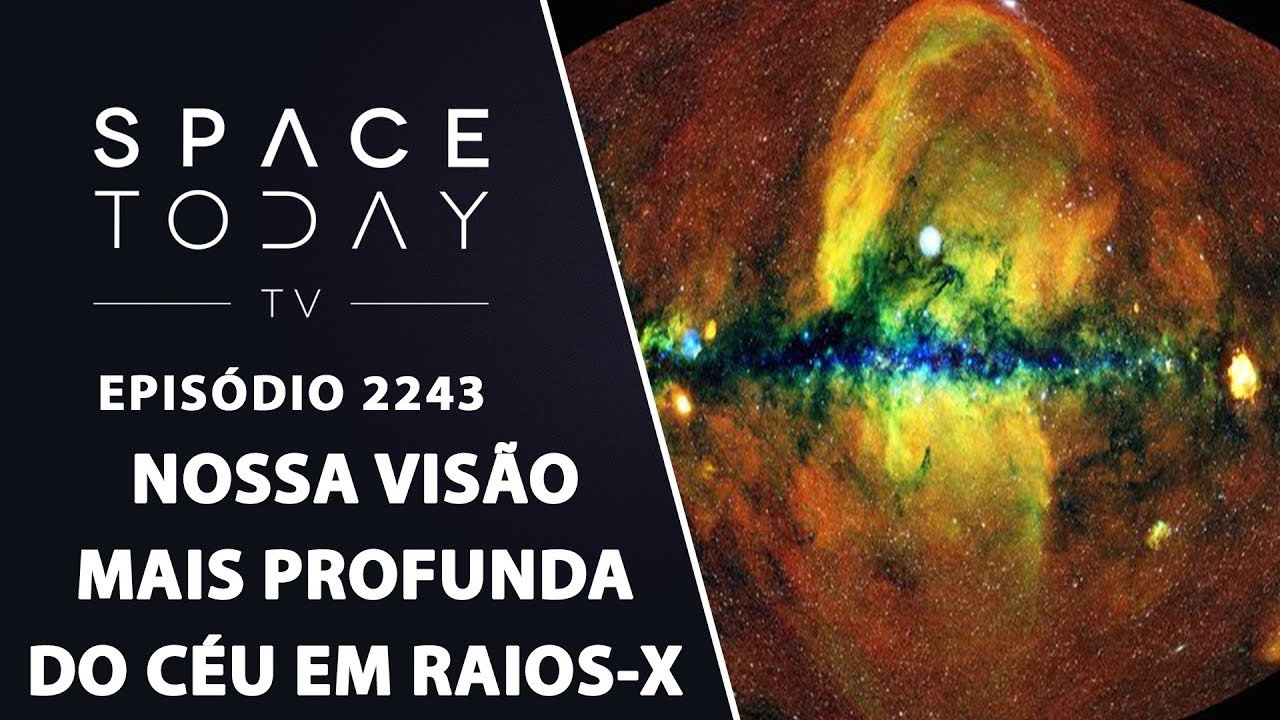 NOSSA VISÃO MAIS PROFUNDA DO CÉU EM RAIOS-X | SPACE TODAY TV EP2243