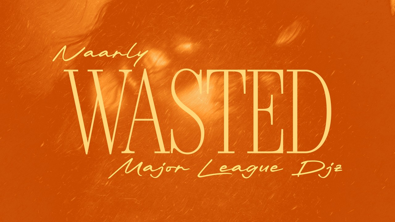 Naarly, Major League Djz - WASTED (Official Lyric Video)