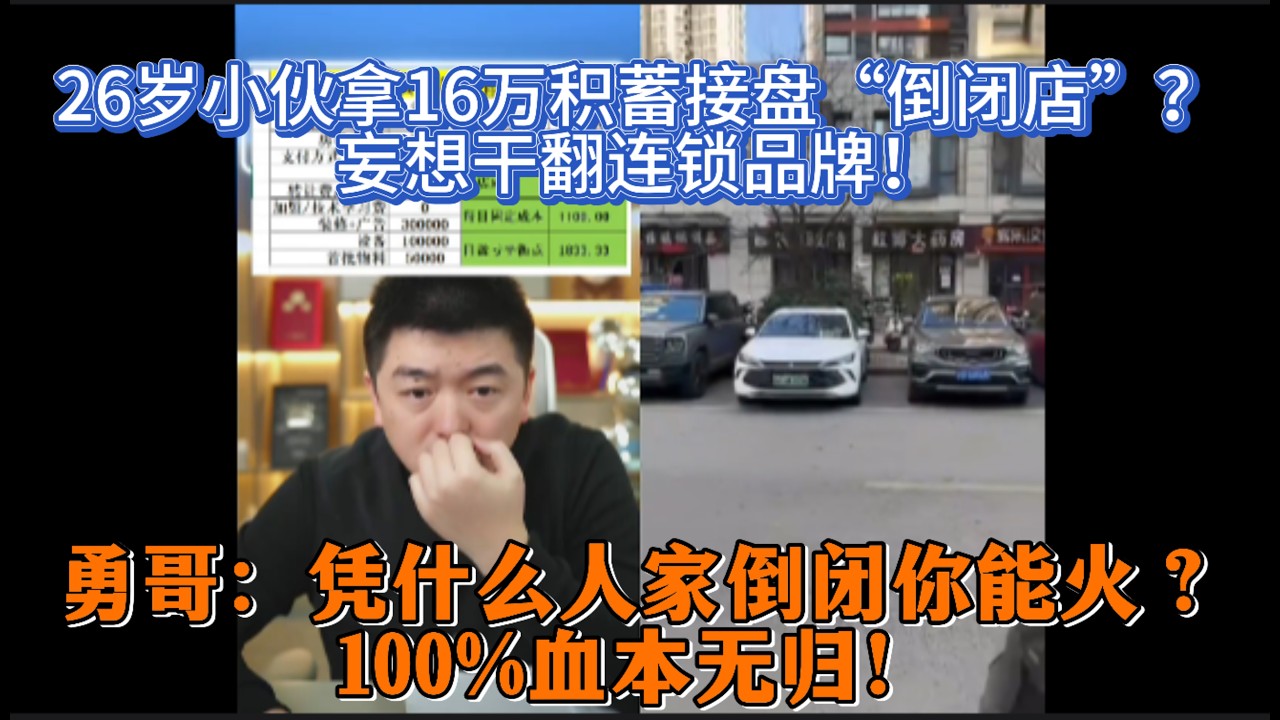 26岁小伙拿16万积蓄接盘“倒闭店”？妄想干翻连锁品牌！勇哥气笑：凭什么人家倒闭你能火？100%血本无归！