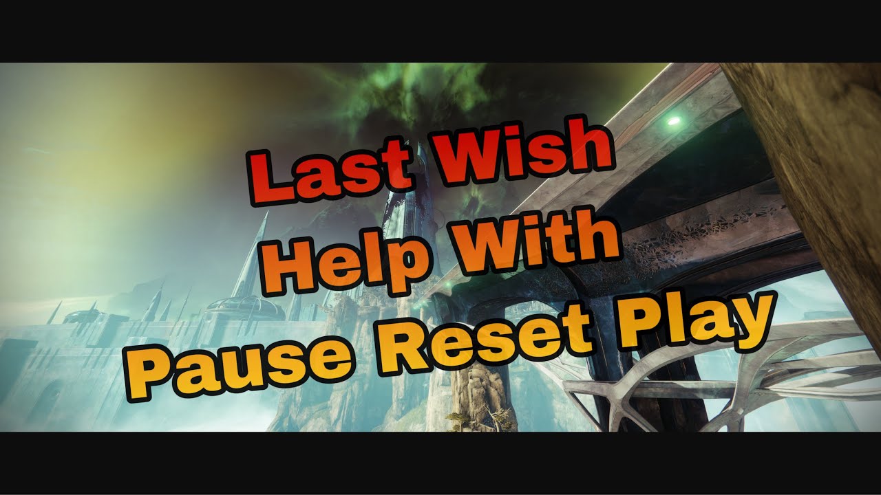 Last wish raid help with Pause Reset Play