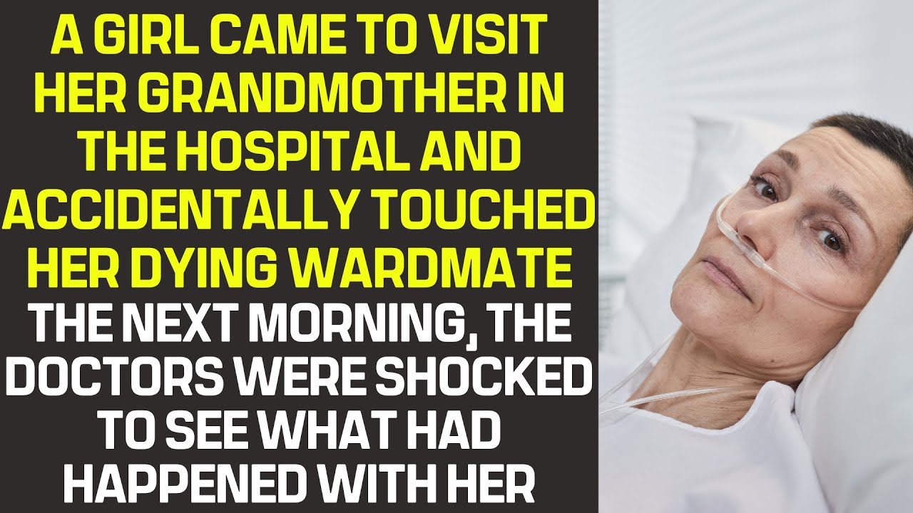 A girl came to visit her grandmother in the hospital and accidentally touched her dying ward mate