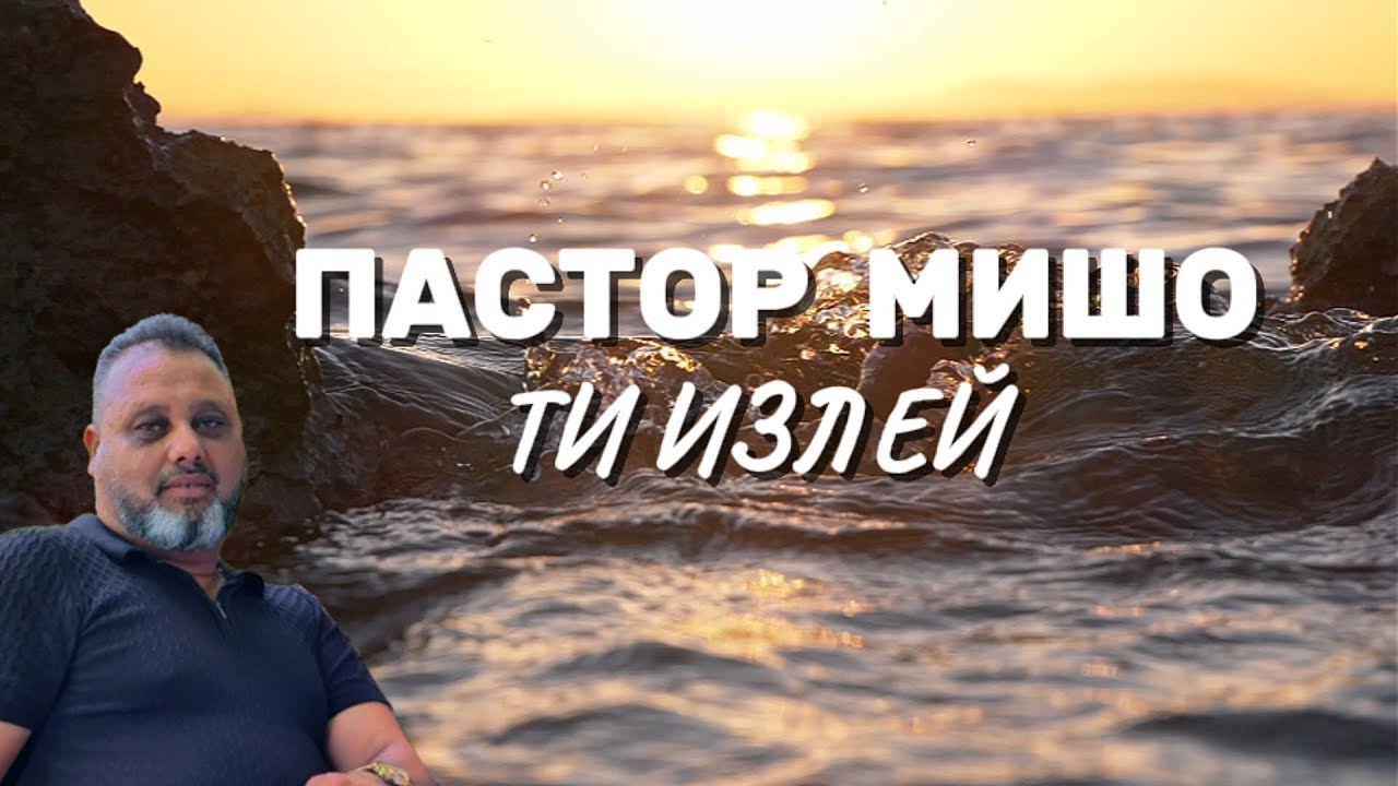 Пастор Мишо - ТИ ИЗЛЕЙ/ Pastor Misho - TI IZLEI (Gospel Music) 2025