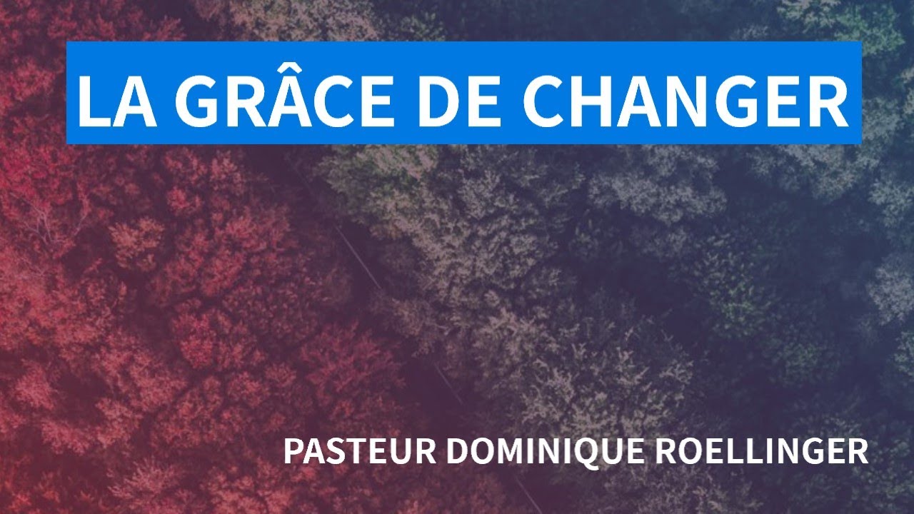 LA GRÂCE DE CHANGER - PASTEUR DOMINIQUE ROELLINGER