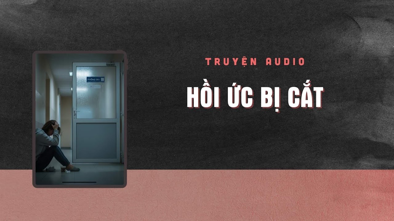 HỒI ỨC BỊ CẮT - Truyện Audio | TranQuan Audio