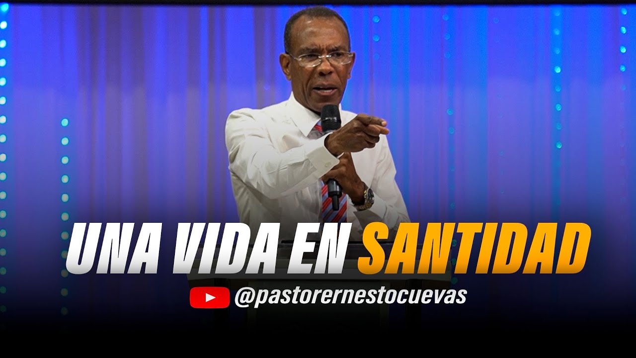 UNA VIDA EN SANTIDAD | PASTOR ERNESTO CUEVAS