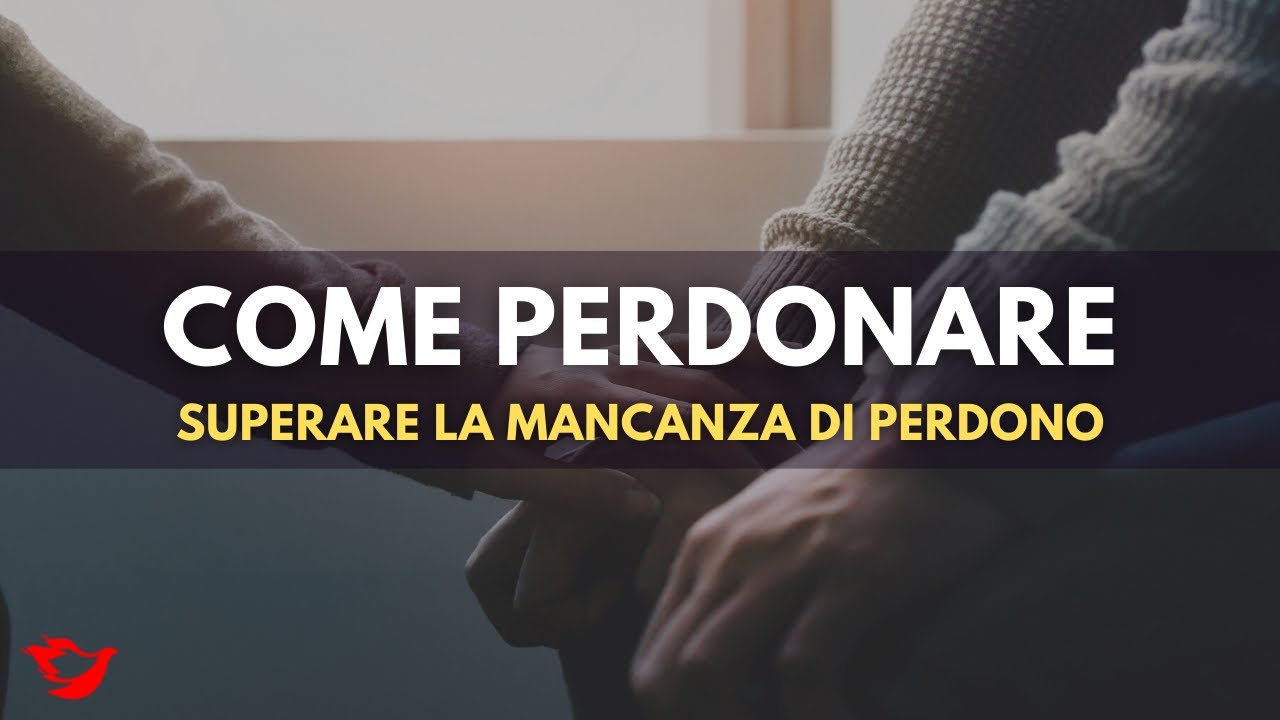 Come Perdonare - Vincere la Mancanza di Perdono