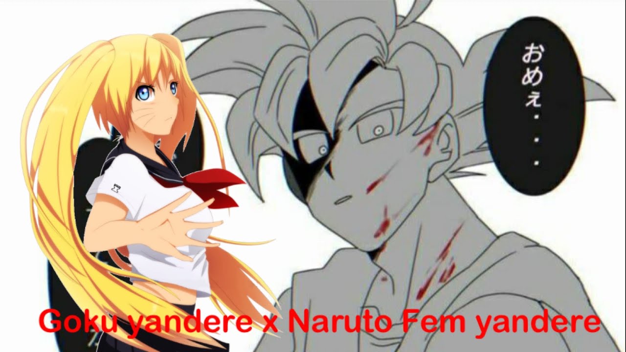Goku Yandere x Naruto fem yandere | capítulo 1|