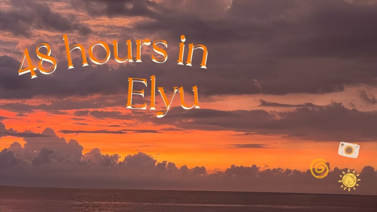48 HOURS IN ELYU 🌊☀️
