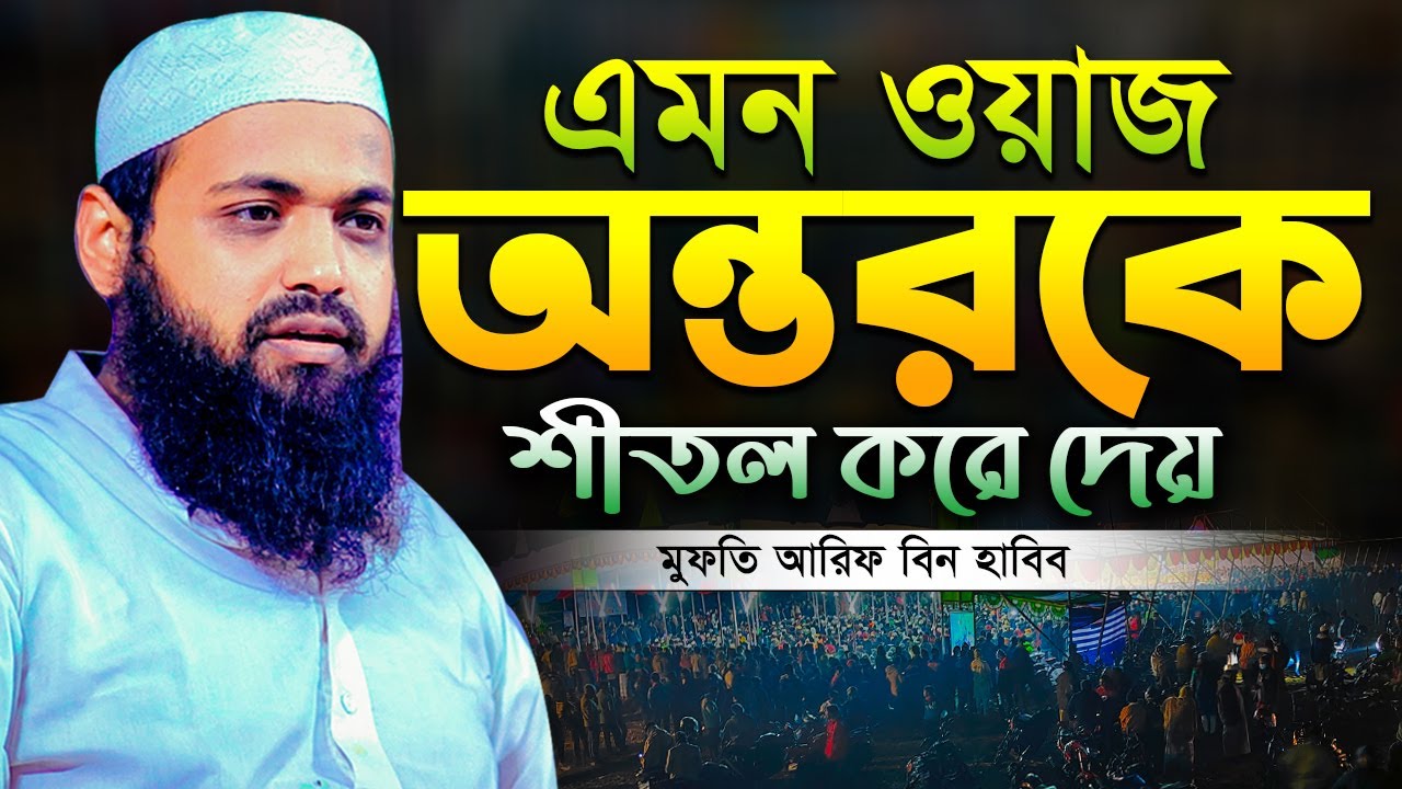 এমন ওয়াজ অন্তরকে শীতল করে  মুফতি আরিফ বিন হাবিব নতুন ওয়াজ  mufti arif bin habib waz full Bangla Waz