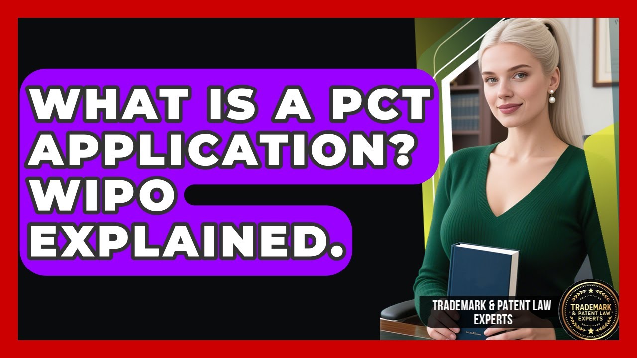 What Is A PCT Application? WIPO Explained. - Trademark and Patent Law Experts
