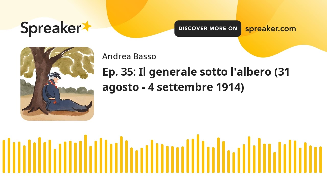 Ep. 35: Il generale sotto l'albero (31 agosto - 4 settembre 1914) (parte 3 di 4, creato con Spreaker