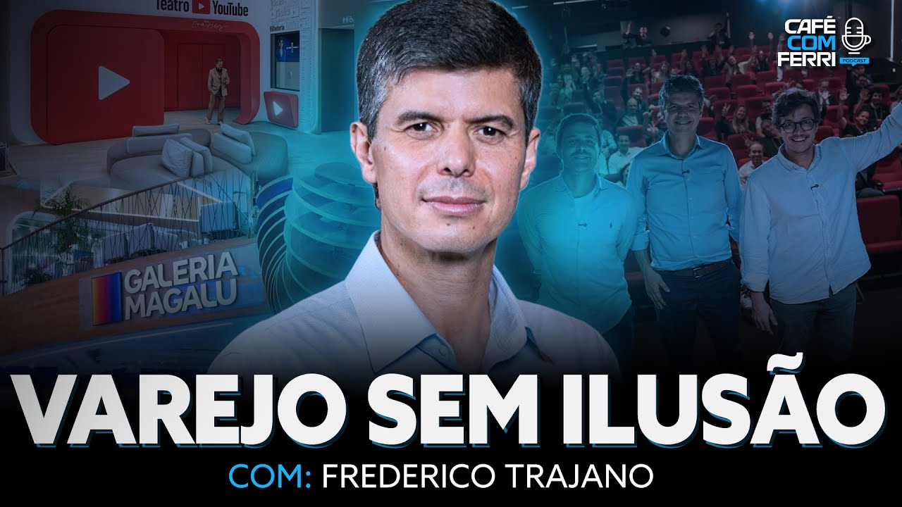 FREDERICO TRAJANO (Magalu): Varejo e inova&ccedil;&atilde;o  &mdash; especial no Teatro YouTube | Caf&eacute; com Ferri #111