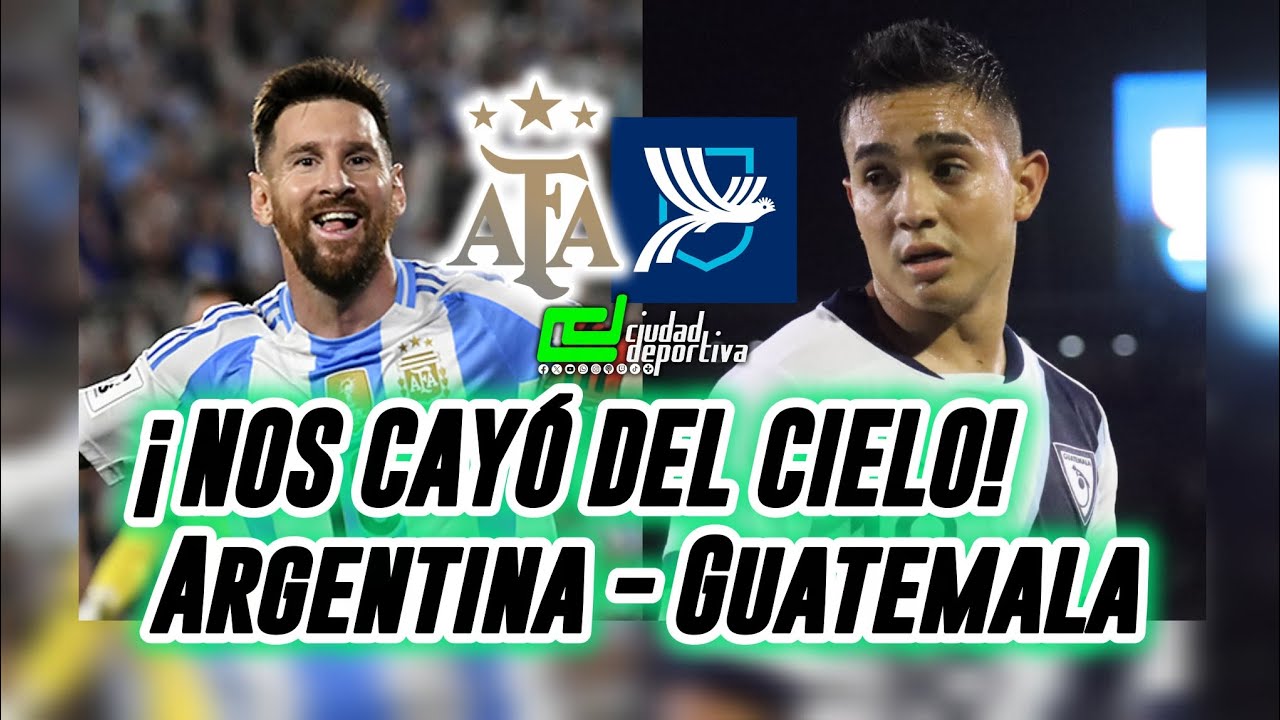 ¡NOS CAYÓ DEL CIELO EL AMISTOSO DE GUATEMALA ANTE ARGENTINA!