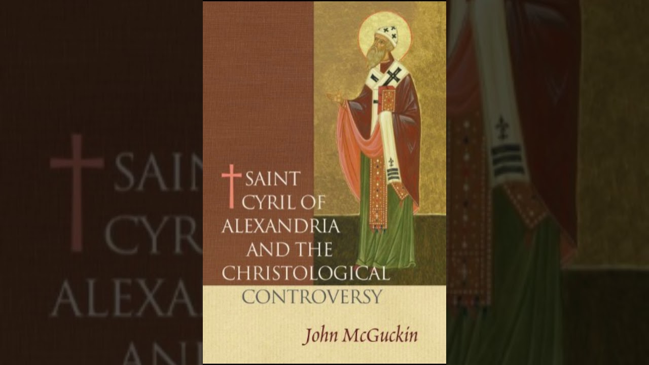 Saint Cyril of Alexandria and the Christological Controversy - John McGuckin 1/2