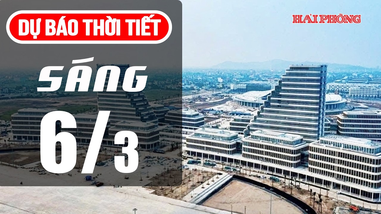 Thời tiết Hải Phòng sáng 6/3 | Dự báo thời tiết ngày 7/3