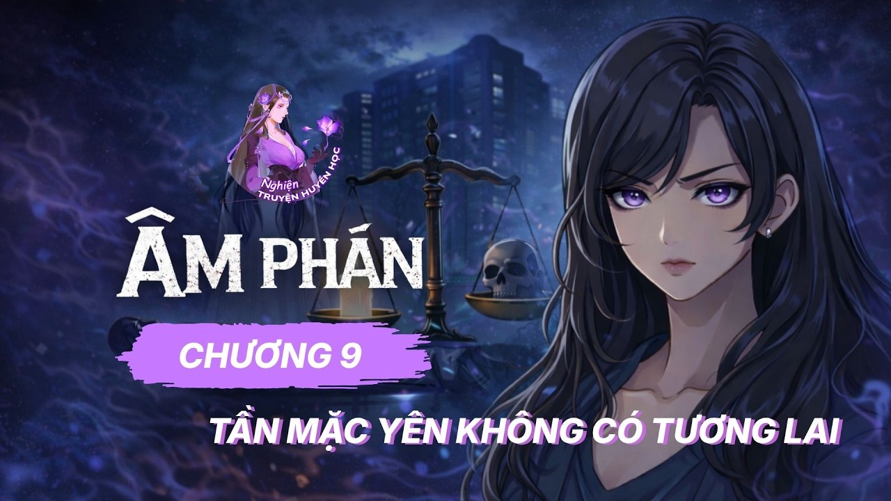 Âm Phán – Chương 9 | Âm Mệnh Của Chính Mình: Tần Mặc Yên Không Có Tương Lai