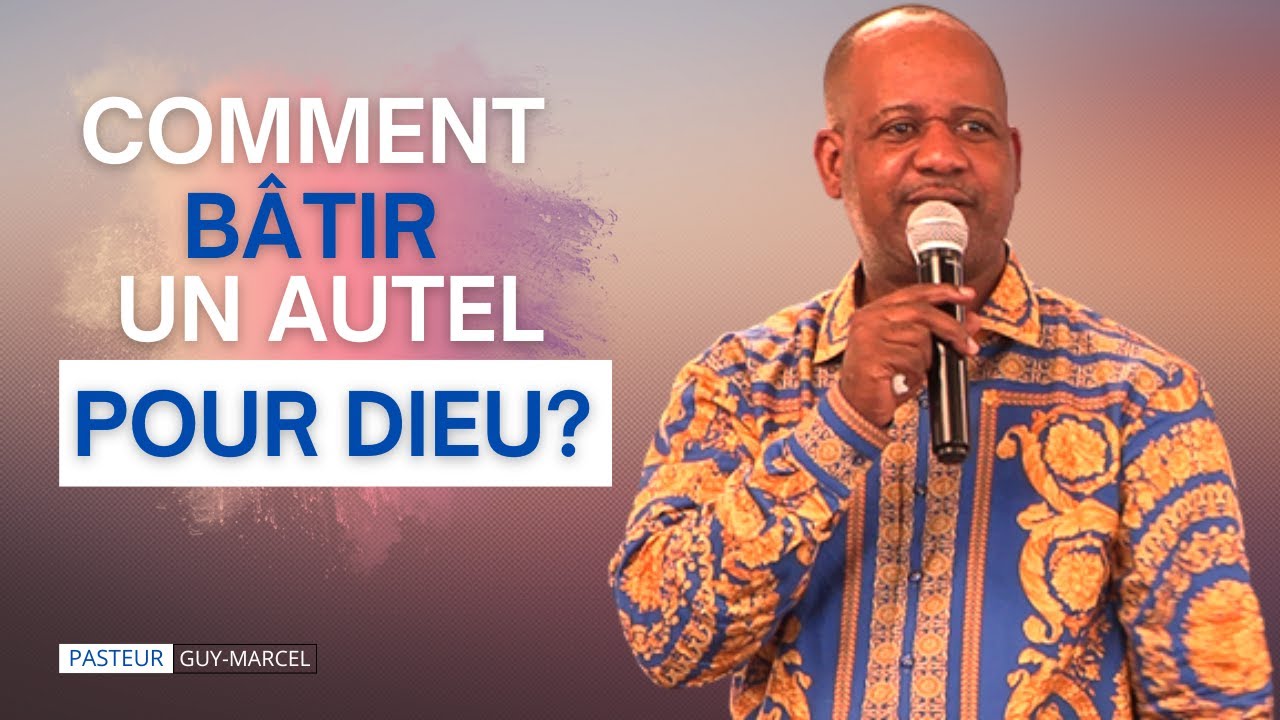 COMMENT BÂTIR UN AUTEL POUR DIEU ? - PASTEUR GUY MARCEL