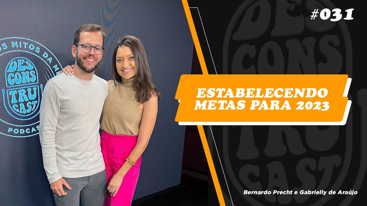 Estabelecendo Metas para 2023, com Bernardo Precht e Gabrielly de Araujo - Desconstrucast 031