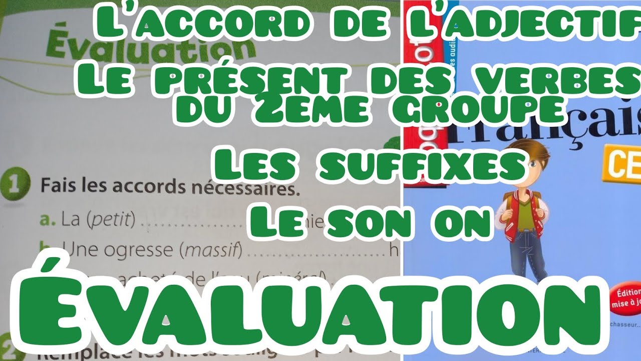 évaluation, l'accord de l'adjectif, le présent des verbes du 2ème groupe, les suffixes, le son on,