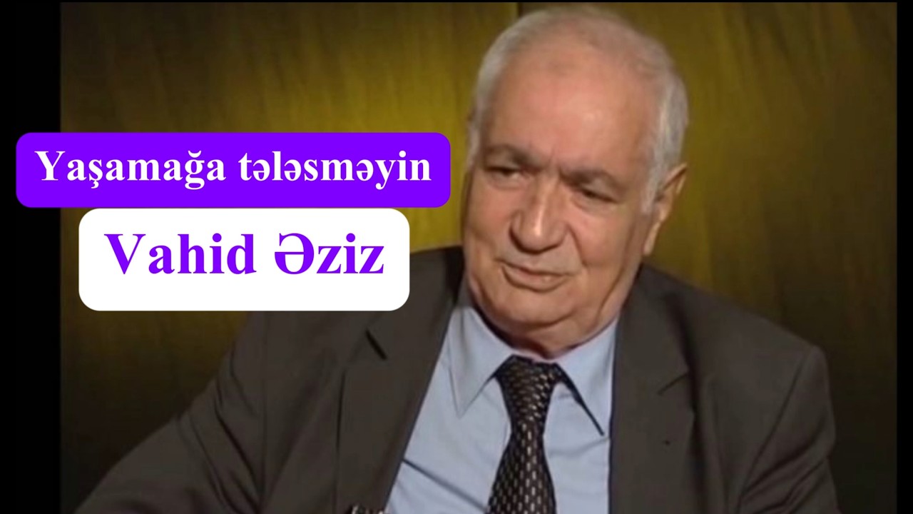Yaşamağa tələsməyin - Vahid Əziz