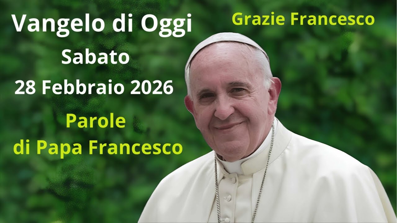 Vangelo di Oggi - Sabato 28 Febbraio 2026 con commento da Papa Francesco