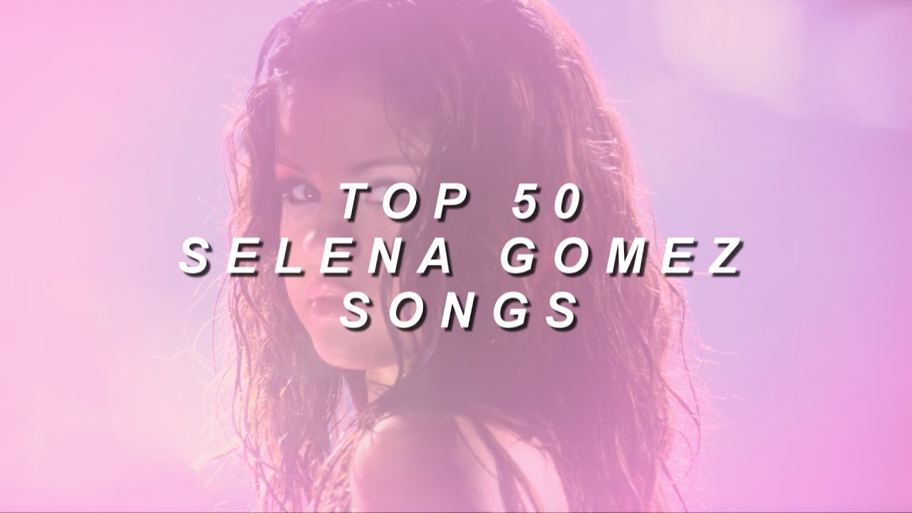 my top 50 Selena Gomez songs