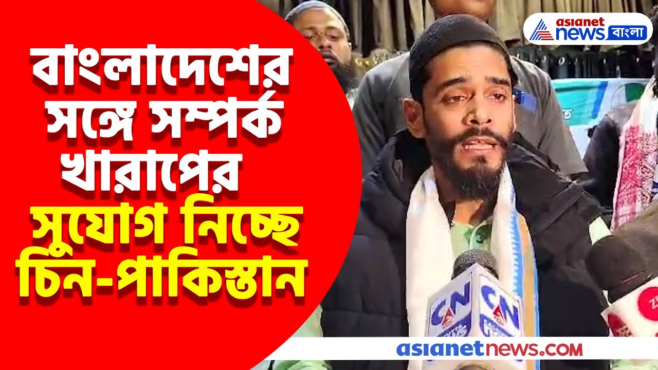 Bangladesh-এর সঙ্গে সম্পর্ক খারাপের সুযোগ নিচ্ছে চিন-পাকিস্তান, বিস্ফোরক Naushad Siddhiqui