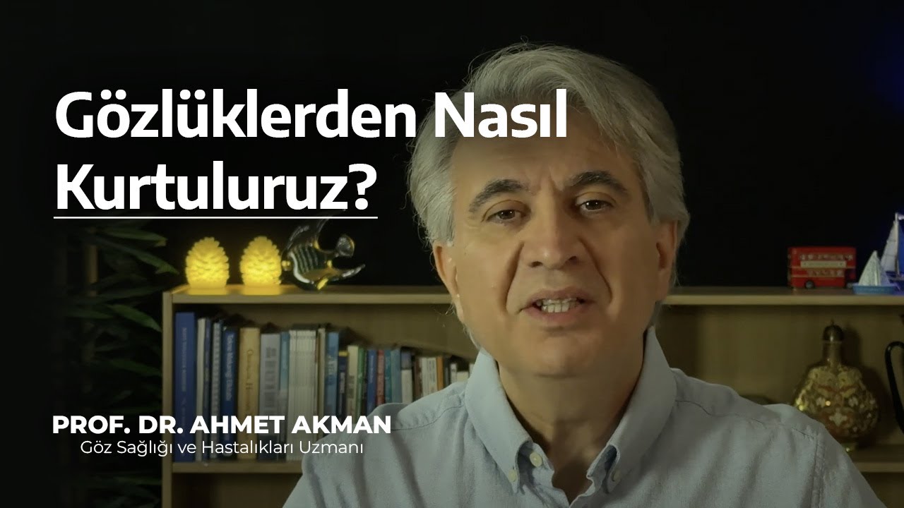 Gözlüklerden Nasıl Kurtuluruz? - Prof. Dr. Ahmet Akman